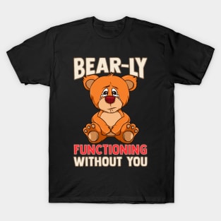 Funny Bear-ly Functioning Without You Bear Pun T-Shirt